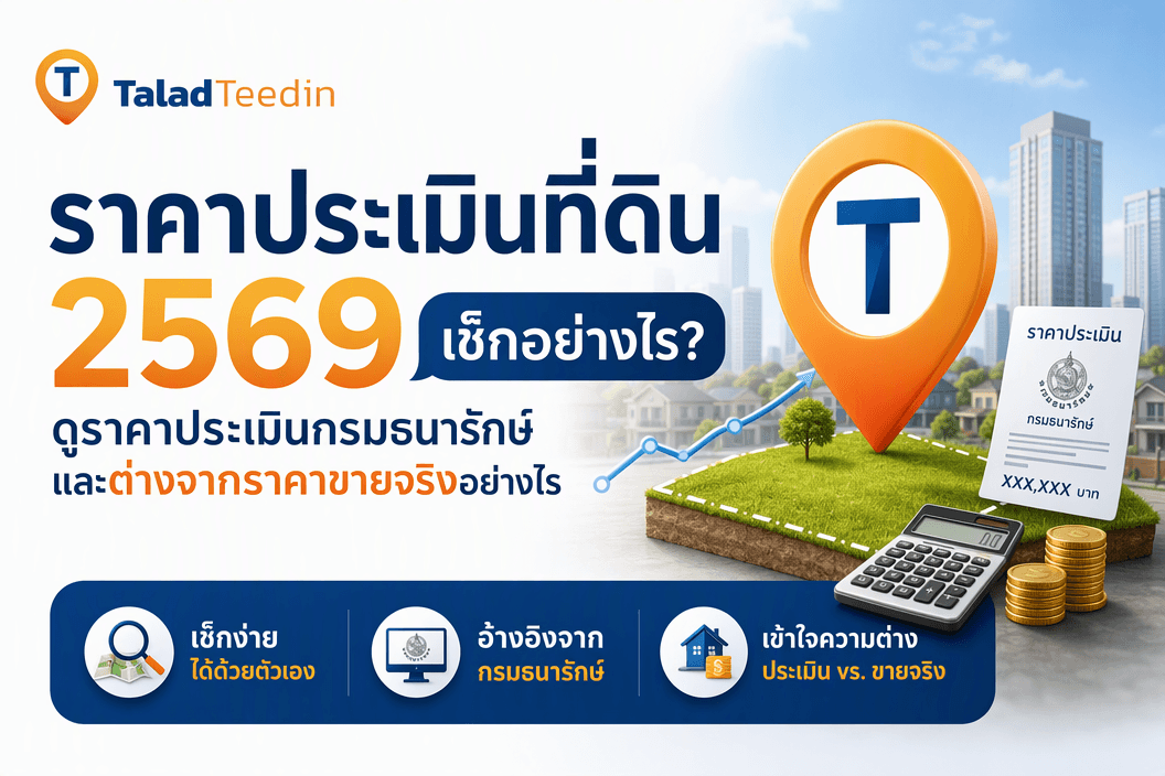 ราคาประเมินที่ดิน 2569 เช็กอย่างไร? ดูราคาประเมินกรมธนารักษ์ และต่างจากราคาขายจริงอย่างไร